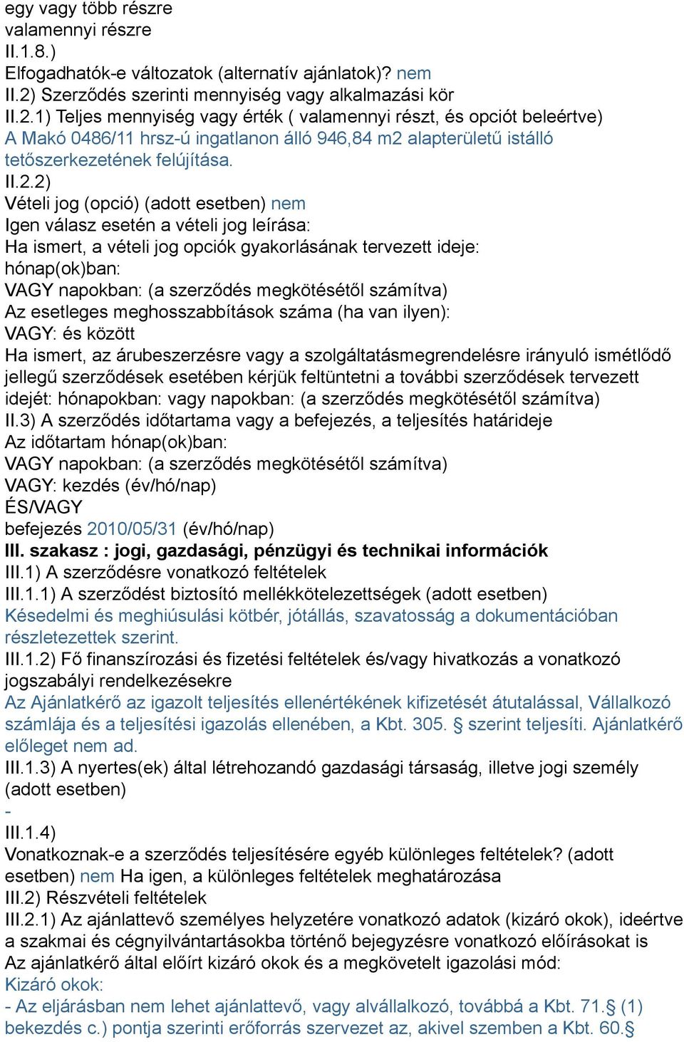 1) Teljes mennyiség vagy érték ( valamennyi részt, és opciót beleértve) A Makó 0486/11 hrsz-ú ingatlanon álló 946,84 m2 