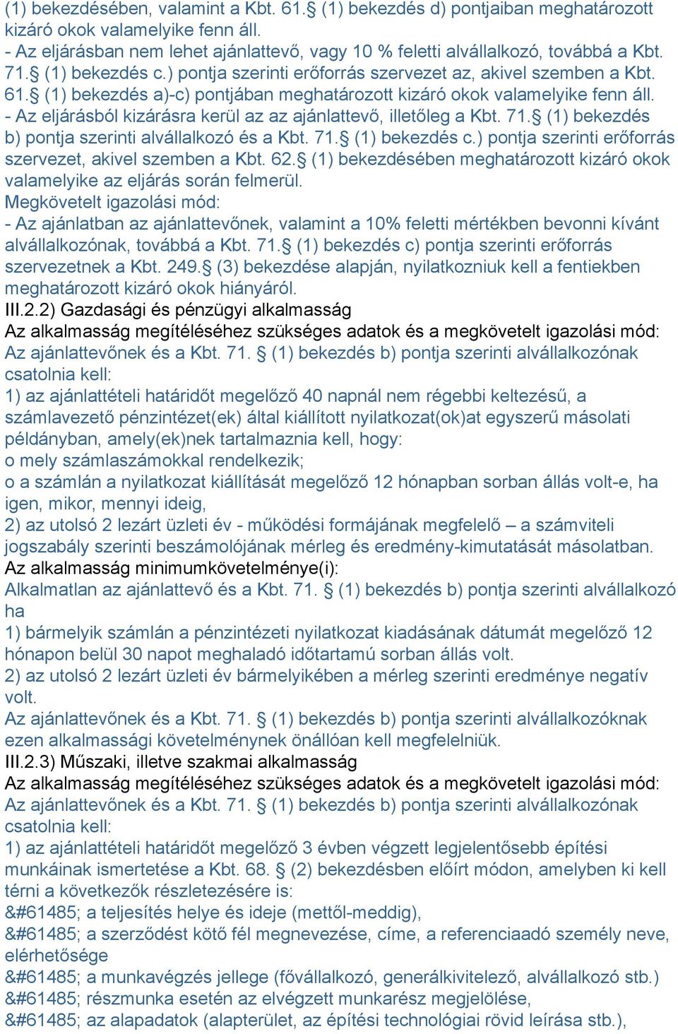 - Az eljárásból kizárásra kerül az az ajánlattevő, illetőleg a Kbt. 71. (1) bekezdés b) pontja szerinti alvállalkozó és a Kbt. 71. (1) bekezdés c.