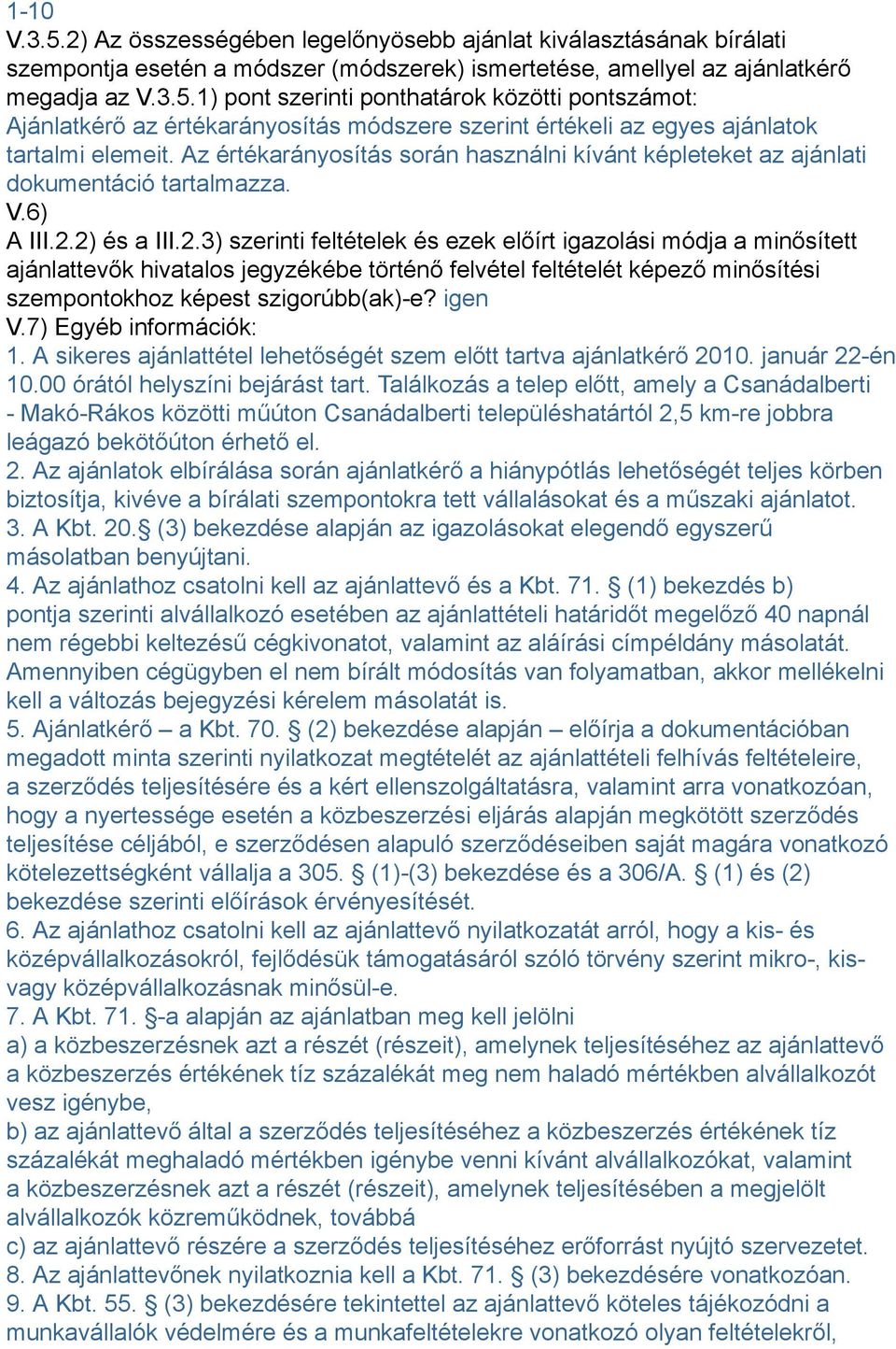 2) és a III.2.3) szerinti feltételek és ezek előírt igazolási módja a minősített ajánlattevők hivatalos jegyzékébe történő felvétel feltételét képező minősítési szempontokhoz képest szigorúbb(ak)-e?