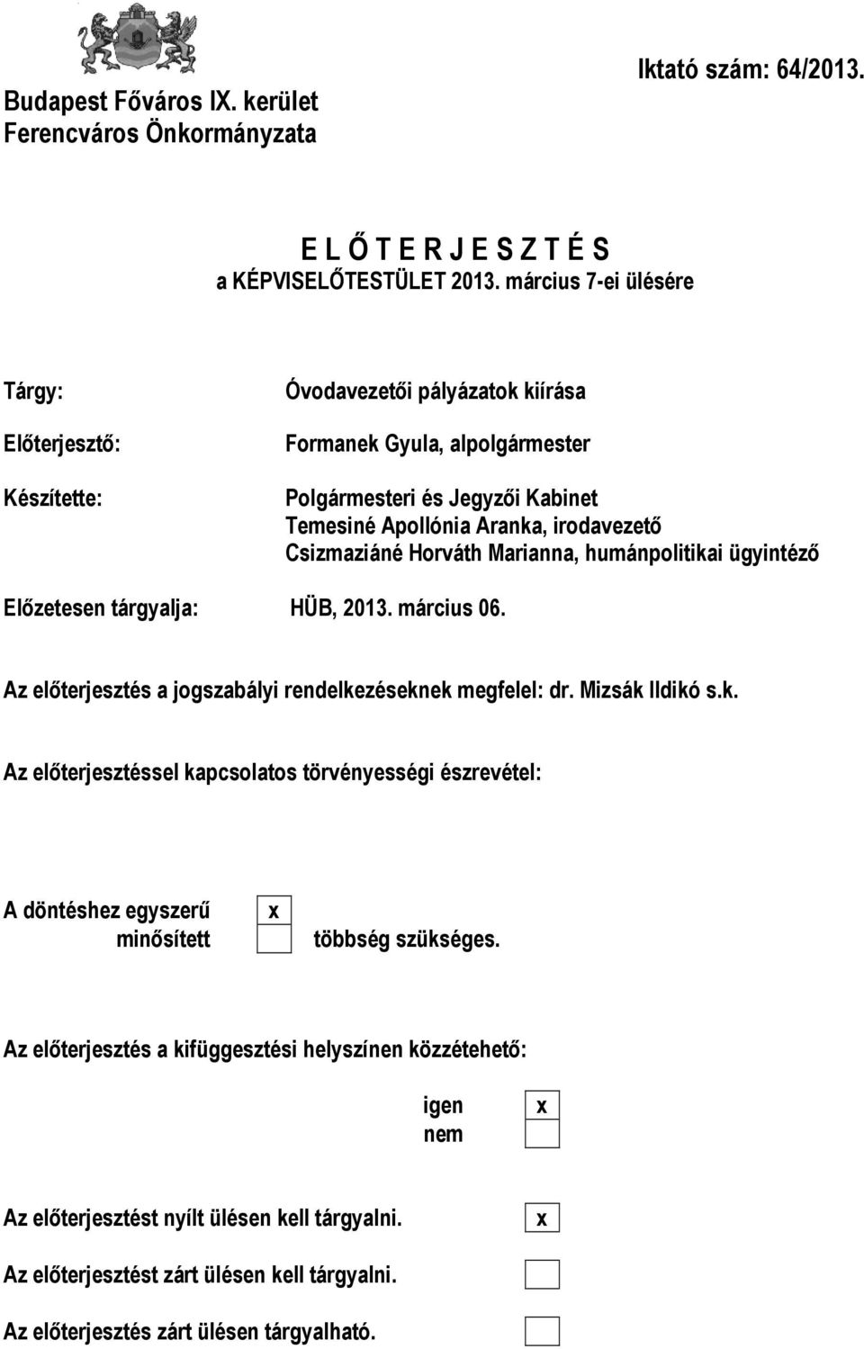 Csizmaziáné Horváth Marianna, humánpolitikai ügyintéző Előzetesen tárgyalja: HÜB, 2013. március 06. Az előterjesztés a jogszabályi rendelkezéseknek megfelel: dr. Mizsák Ildikó s.k. Az előterjesztéssel kapcsolatos törvényességi észrevétel: A döntéshez egyszerű minősített x többség szükséges.