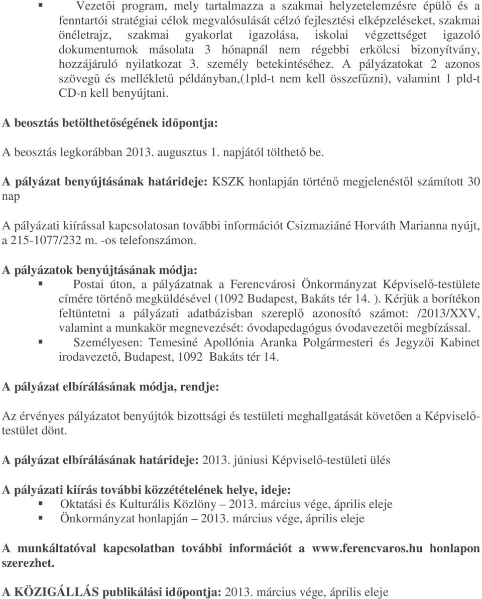 A pályázatokat 2 azonos szövegű és mellékletű példányban,(1pld-t nem kell összefűzni), valamint 1 pld-t CD-n kell benyújtani. A beosztás betölthetőségének időpontja: A beosztás legkorábban 2013.