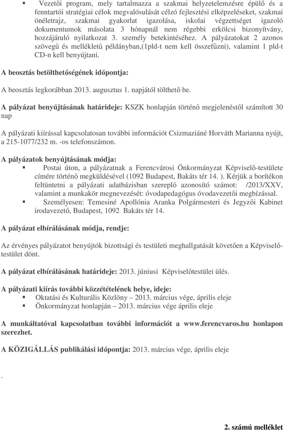 A pályázatokat 2 azonos szövegű és mellékletű példányban,(1pld-t nem kell összefűzni), valamint 1 pld-t CD-n kell benyújtani. A beosztás betölthetőségének időpontja: A beosztás legkorábban 2013.