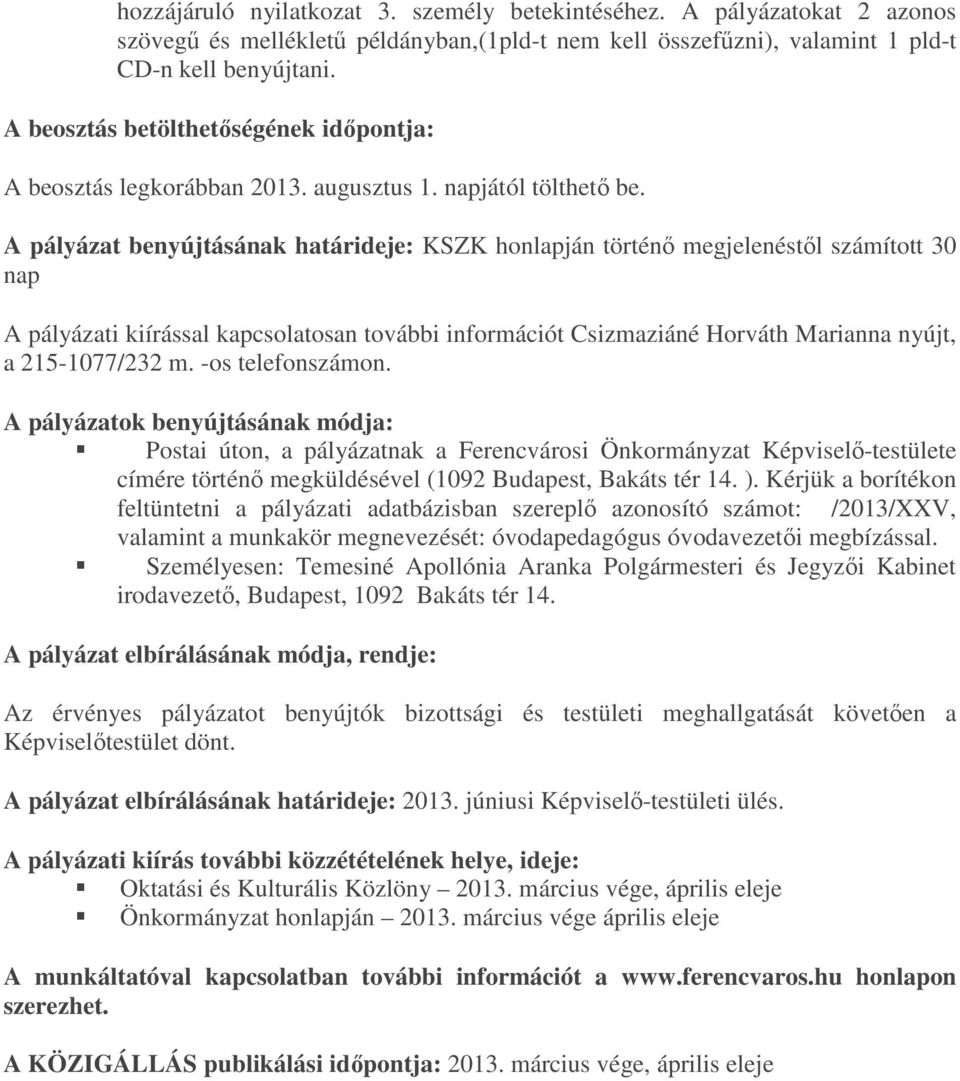 A pályázat benyújtásának határideje: KSZK honlapján történő megjelenéstől számított 30 nap A pályázati kiírással kapcsolatosan további információt Csizmaziáné Horváth Marianna nyújt, a 215-1077/232 m.