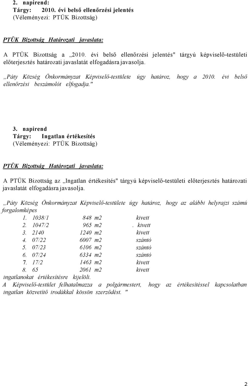 napirend Tárgy: Ingatlan értékesítés A PTÜK Bizottság az Ingatlan értékesítés" tárgyú képviselő-testületi előterjesztés határozati javaslatát elfogadásra javasolja.