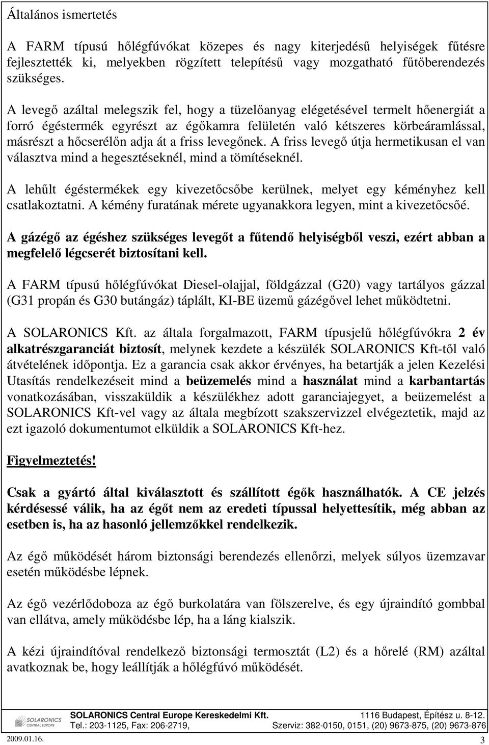 friss levegınek. A friss levegı útja hermetikusan el van választva mind a hegesztéseknél, mind a tömítéseknél.