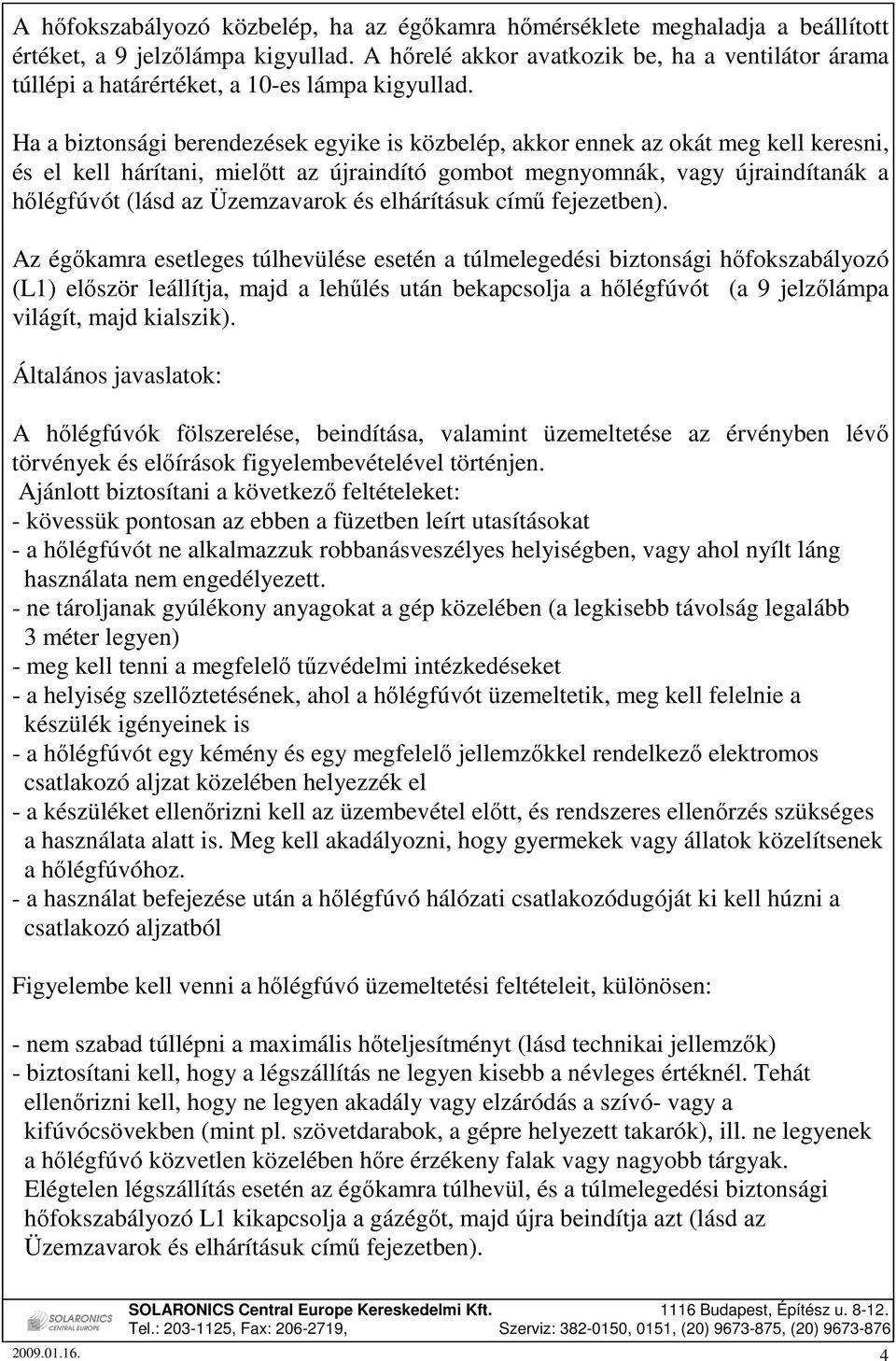 Ha a biztonsági berendezések egyike is közbelép, akkor ennek az okát meg kell keresni, és el kell hárítani, mielıtt az újraindító gombot megnyomnák, vagy újraindítanák a hılégfúvót (lásd az