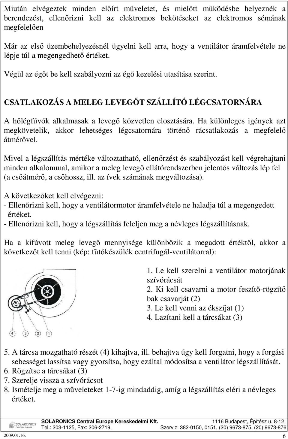 CSATLAKOZÁS A MELEG LEVEGİT SZÁLLÍTÓ LÉGCSATORNÁRA A hılégfúvók alkalmasak a levegı közvetlen elosztására.