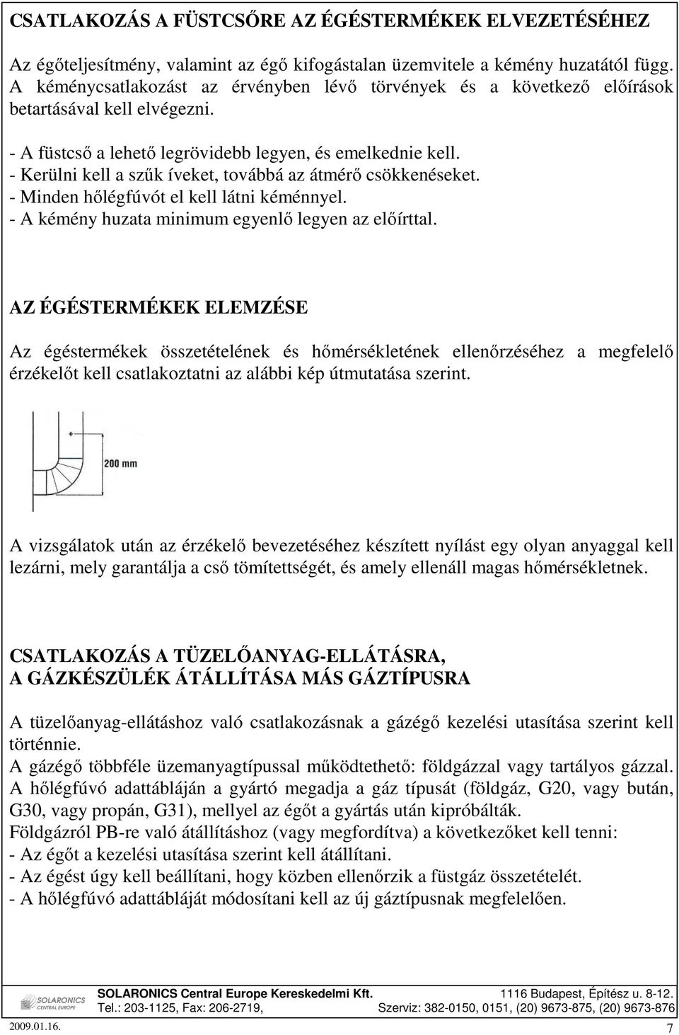 Kerülni kell a szők íveket, továbbá az átmérı csökkenéseket. Minden hılégfúvót el kell látni kéménnyel. A kémény huzata minimum egyenlı legyen az elıírttal.