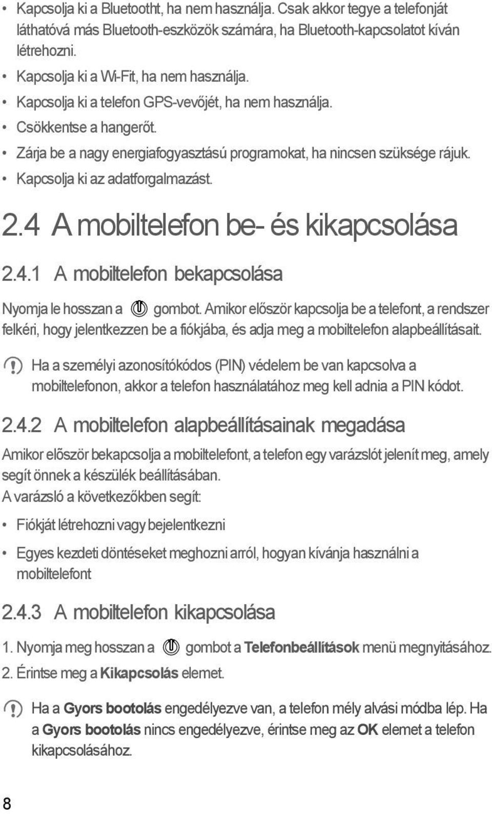 4 A mobiltelefon be- és kikapcsolása 2.4.1 A mobiltelefon bekapcsolása Nyomja le hosszan a gombot.