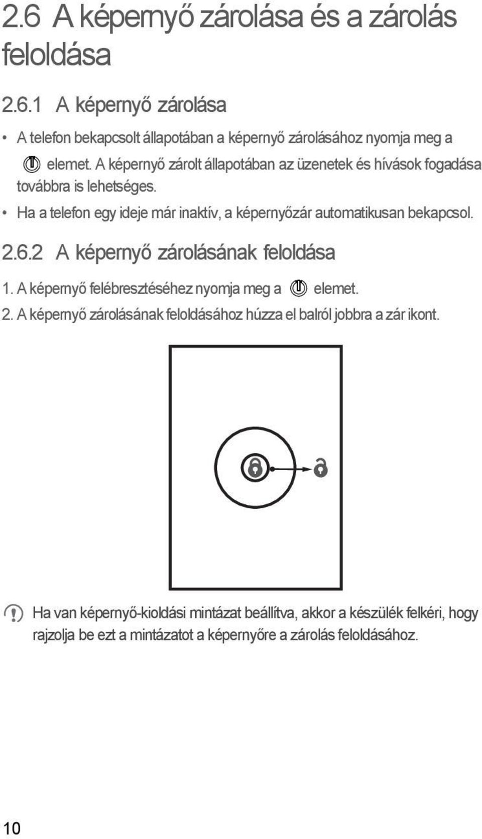 Ha a telefon egy ideje már inaktív, a képernyőzár automatikusan bekapcsol. 2.6.2 A képernyő zárolásának feloldása 1.