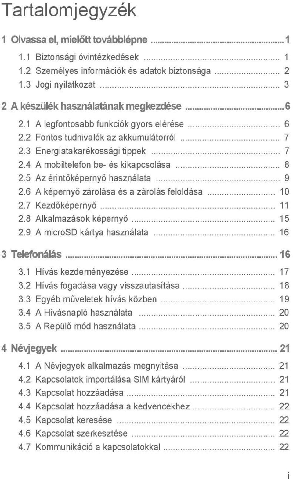 .. 8 2.5 Az érintőképernyő használata... 9 2.6 A képernyő zárolása és a zárolás feloldása... 10 2.7 Kezdőképernyő... 11 2.8 Alkalmazások képernyő... 15 2.9 A microsd kártya használata.