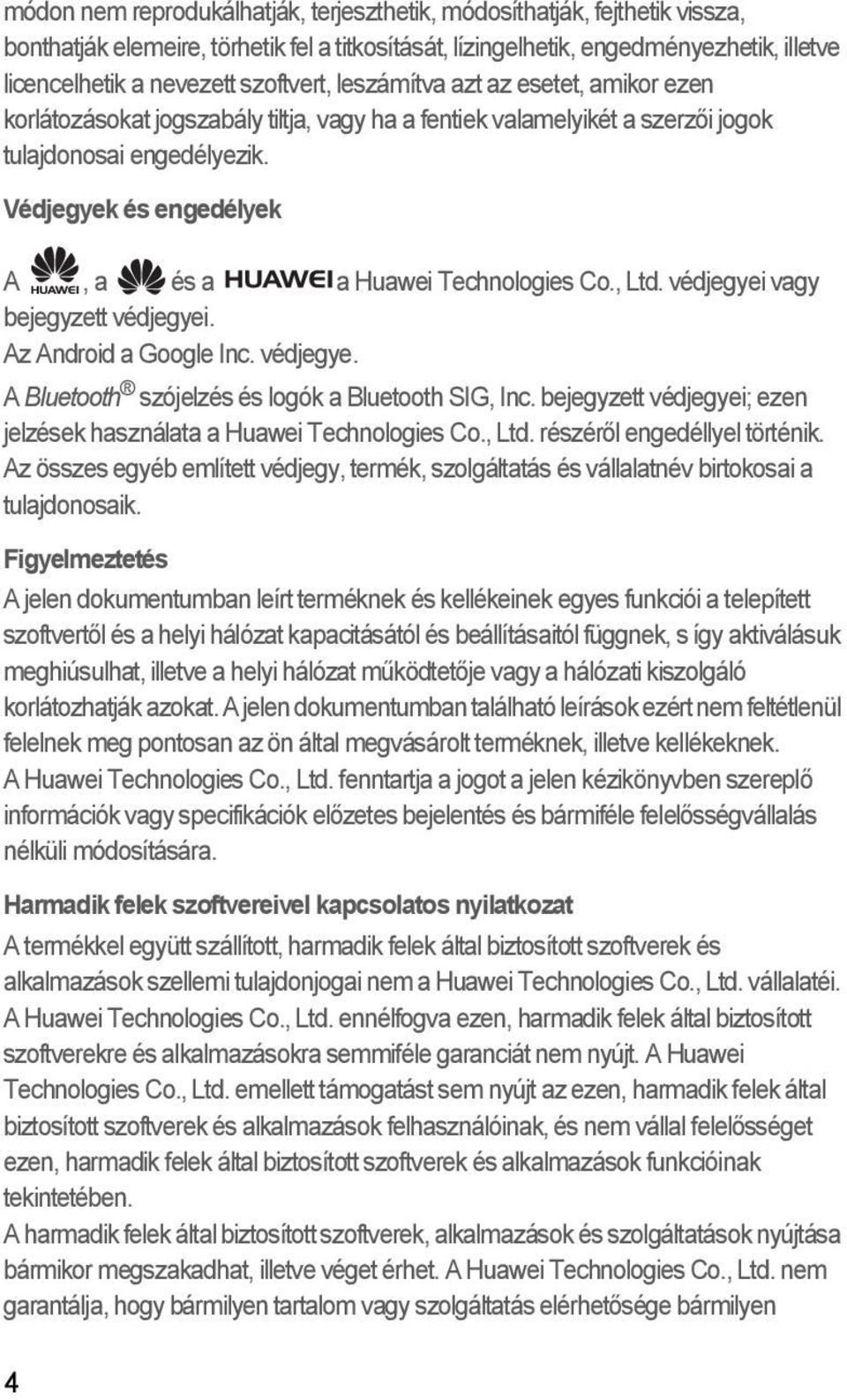 Védjegyek és engedélyek A, a és a a Huawei Technologies Co., Ltd. védjegyei vagy bejegyzett védjegyei. Az Android a Google Inc. védjegye. A Bluetooth szójelzés és logók a Bluetooth SIG, Inc.