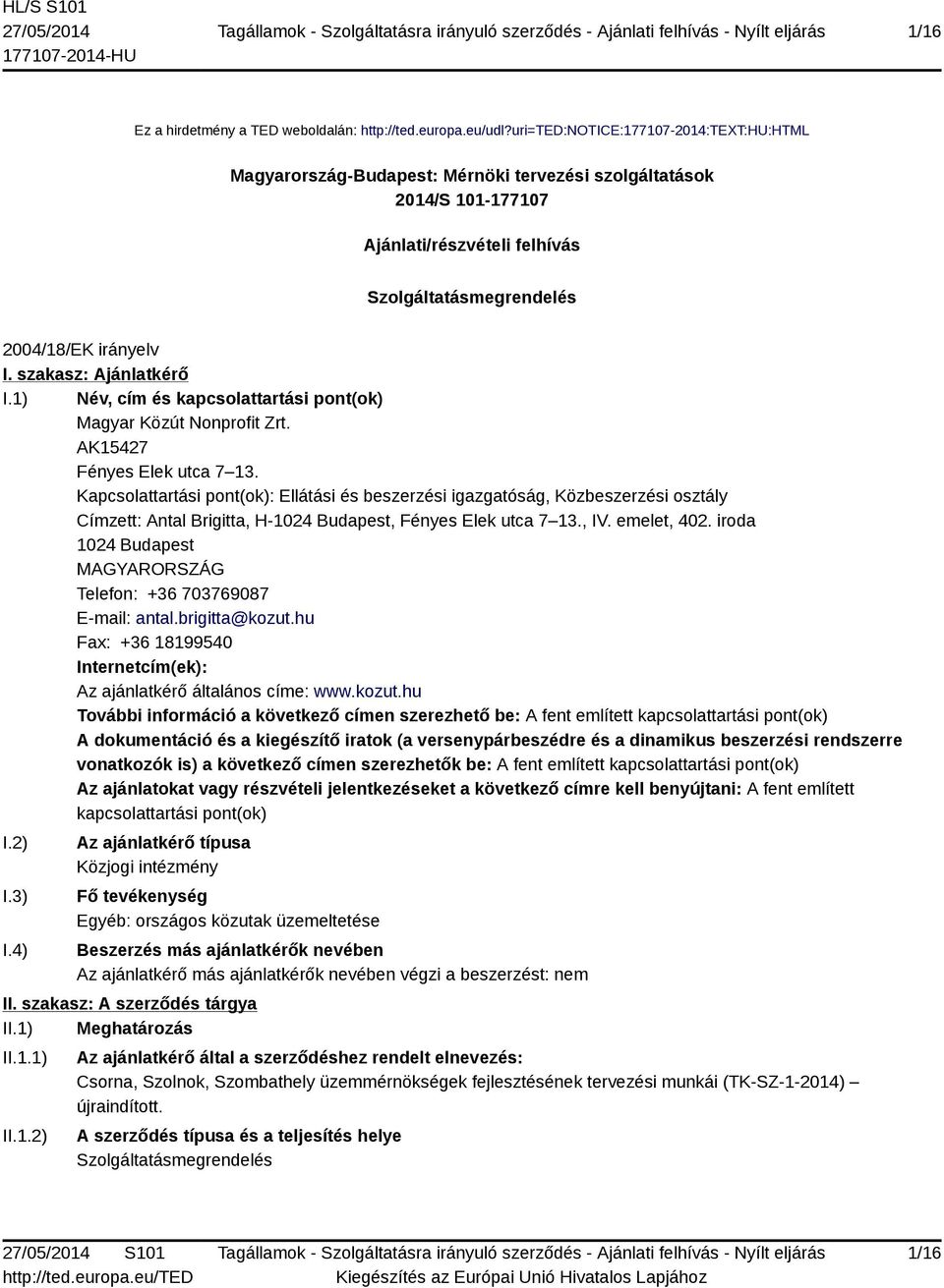 szakasz: Ajánlatkérő I.1) Név, cím és kapcsolattartási pont(ok) Magyar Közút Nonprofit Zrt. AK15427 Fényes Elek utca 7 13.