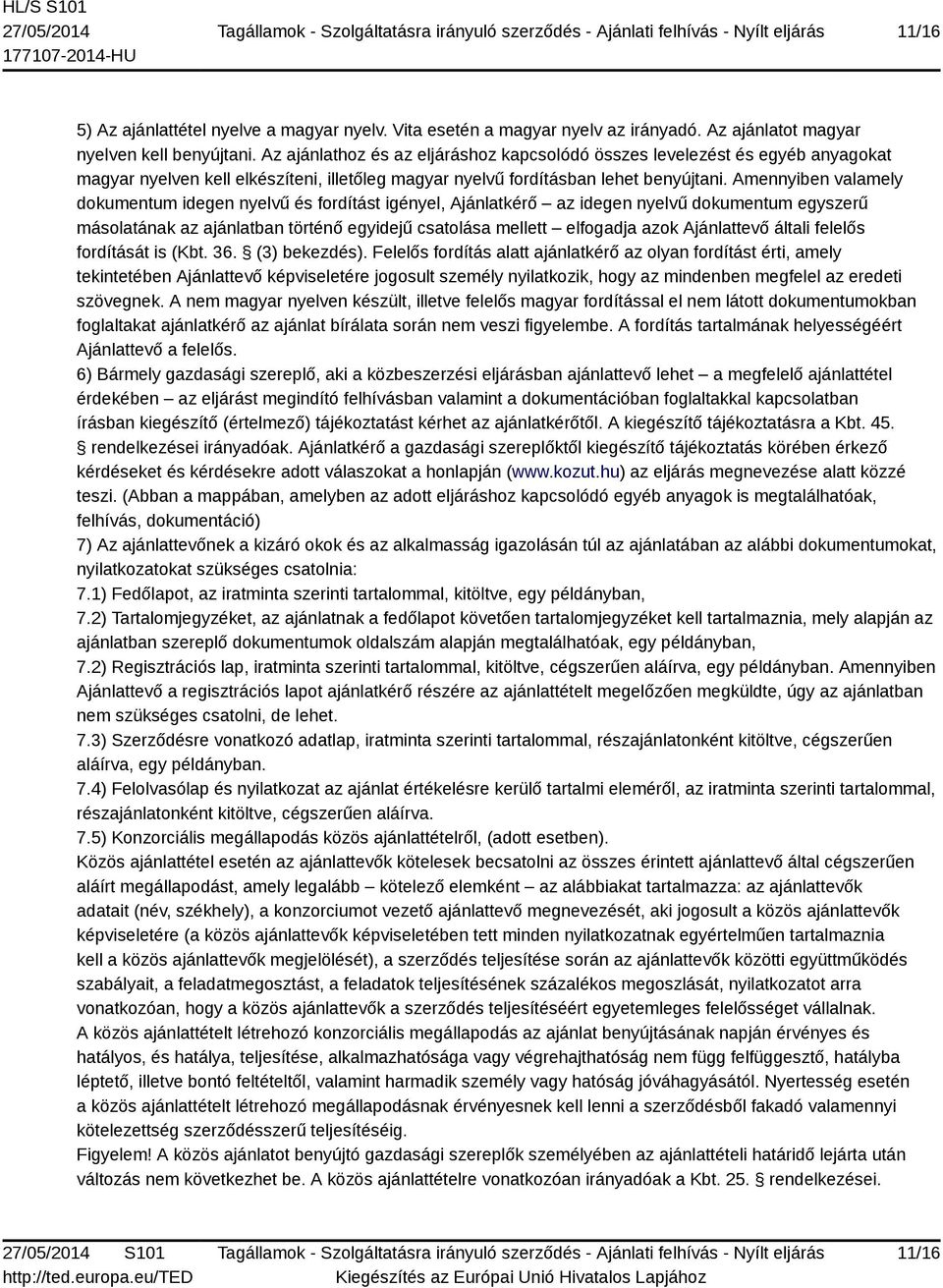 Amennyiben valamely dokumentum idegen nyelvű és fordítást igényel, Ajánlatkérő az idegen nyelvű dokumentum egyszerű másolatának az ajánlatban történő egyidejű csatolása mellett elfogadja azok