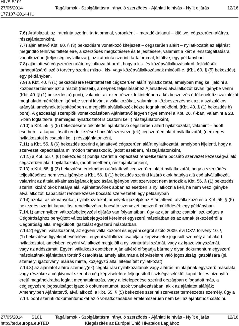 vonatkozóan (teljességi nyilatkozat), az iratminta szerinti tartalommal, kitöltve, egy példányban. 7.