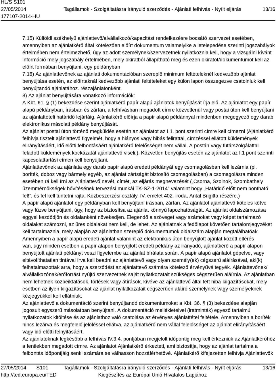 jogszabályok értelmében nem értelmezhető, úgy az adott személynek/szervezetnek nyilatkoznia kell, hogy a vizsgálni kívánt információ mely jogszabály értelmében, mely okiratból állapítható meg és ezen