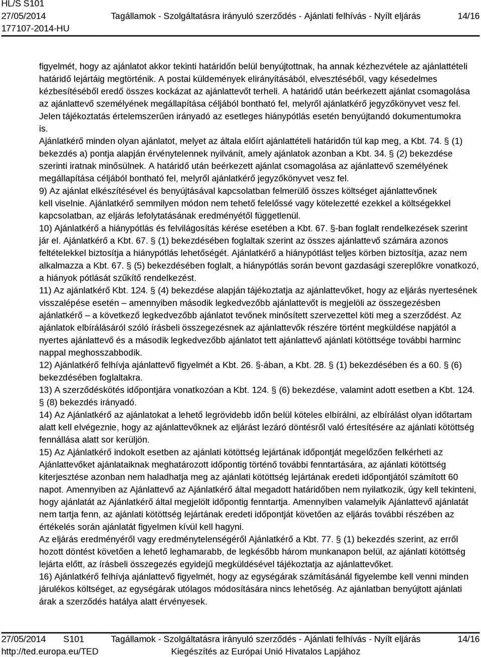 A határidő után beérkezett ajánlat csomagolása az ajánlattevő személyének megállapítása céljából bontható fel, melyről ajánlatkérő jegyzőkönyvet vesz fel.