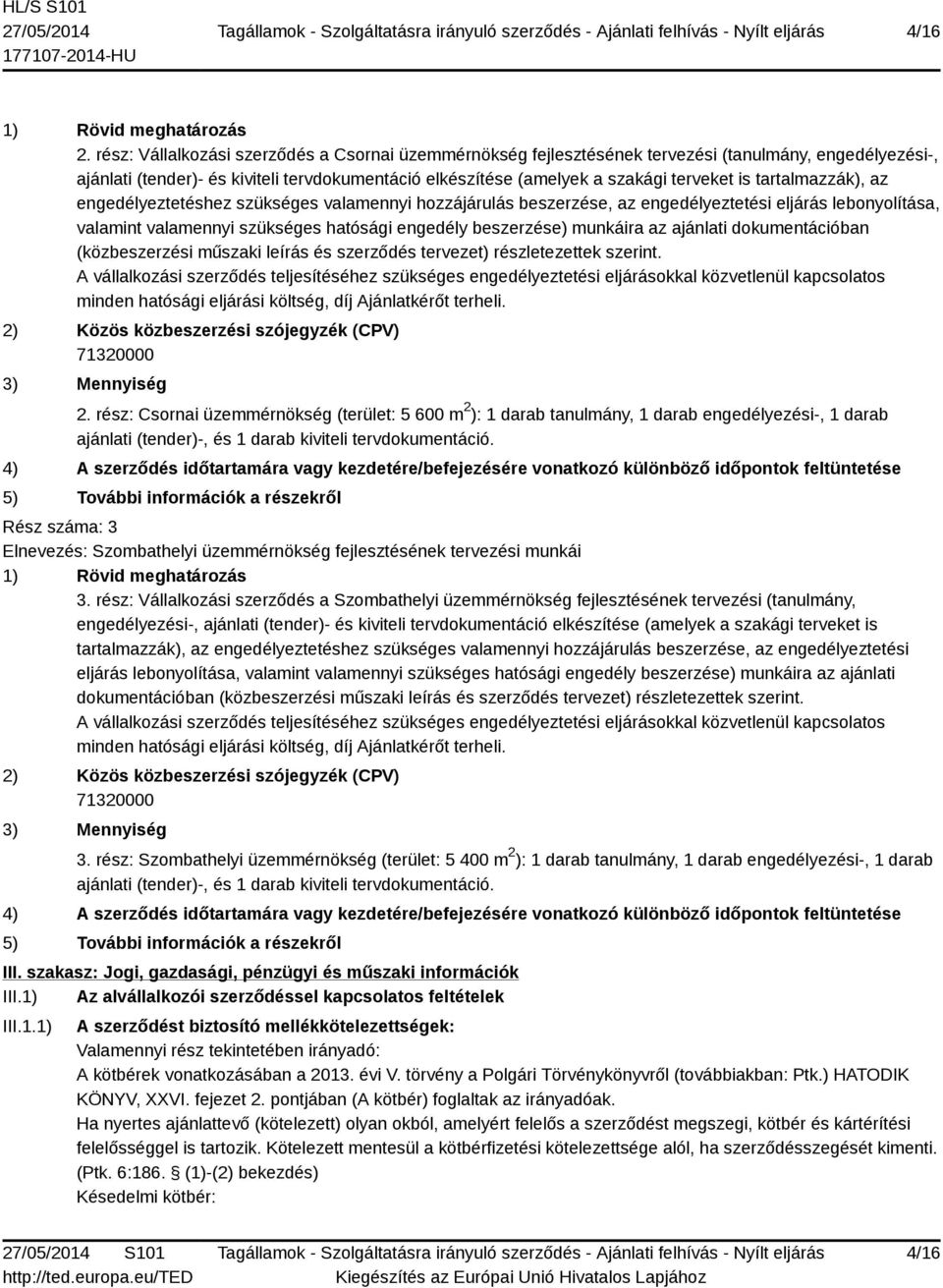 tartalmazzák), az engedélyeztetéshez szükséges valamennyi hozzájárulás beszerzése, az engedélyeztetési eljárás lebonyolítása, valamint valamennyi szükséges hatósági engedély beszerzése) munkáira az