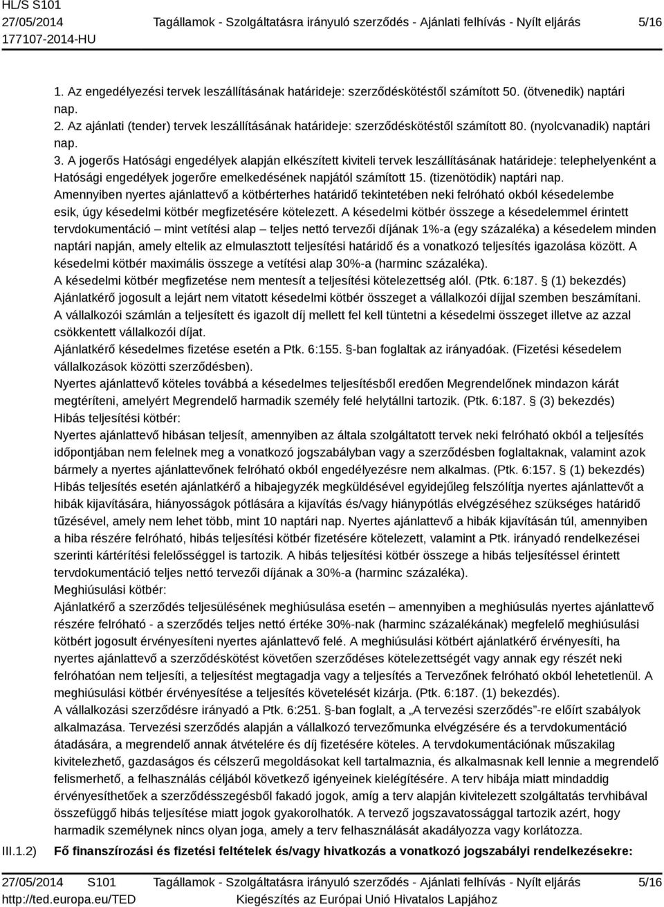 A jogerős Hatósági engedélyek alapján elkészített kiviteli tervek leszállításának határideje: telephelyenként a Hatósági engedélyek jogerőre emelkedésének napjától számított 15.
