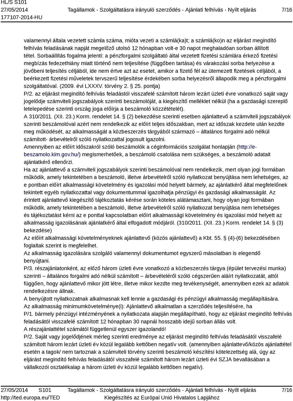 Sorbaállítás fogalma jelenti: a pénzforgalmi szolgáltató által vezetett fizetési számlára érkező fizetési megbízás fedezethiány miatt történő nem teljesítése (függőben tartása) és várakozási sorba