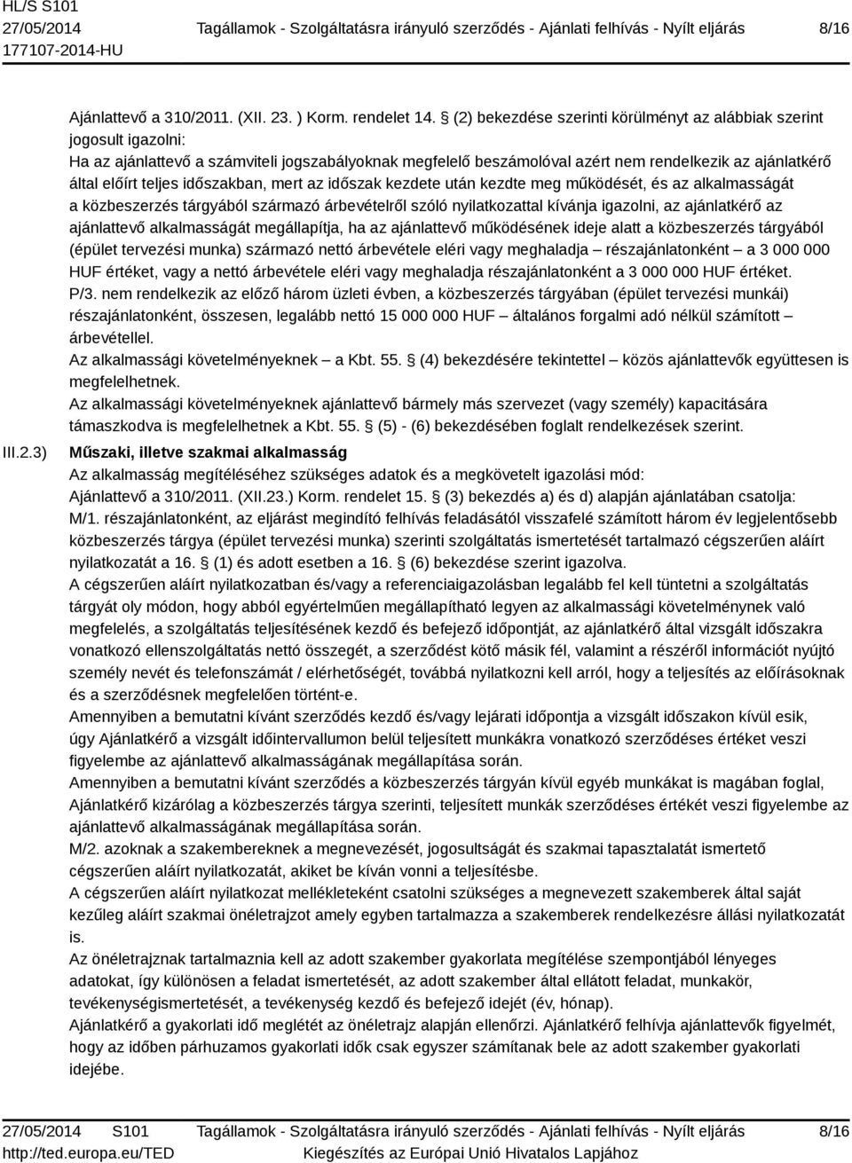 időszakban, mert az időszak kezdete után kezdte meg működését, és az alkalmasságát a közbeszerzés tárgyából származó árbevételről szóló nyilatkozattal kívánja igazolni, az ajánlatkérő az ajánlattevő