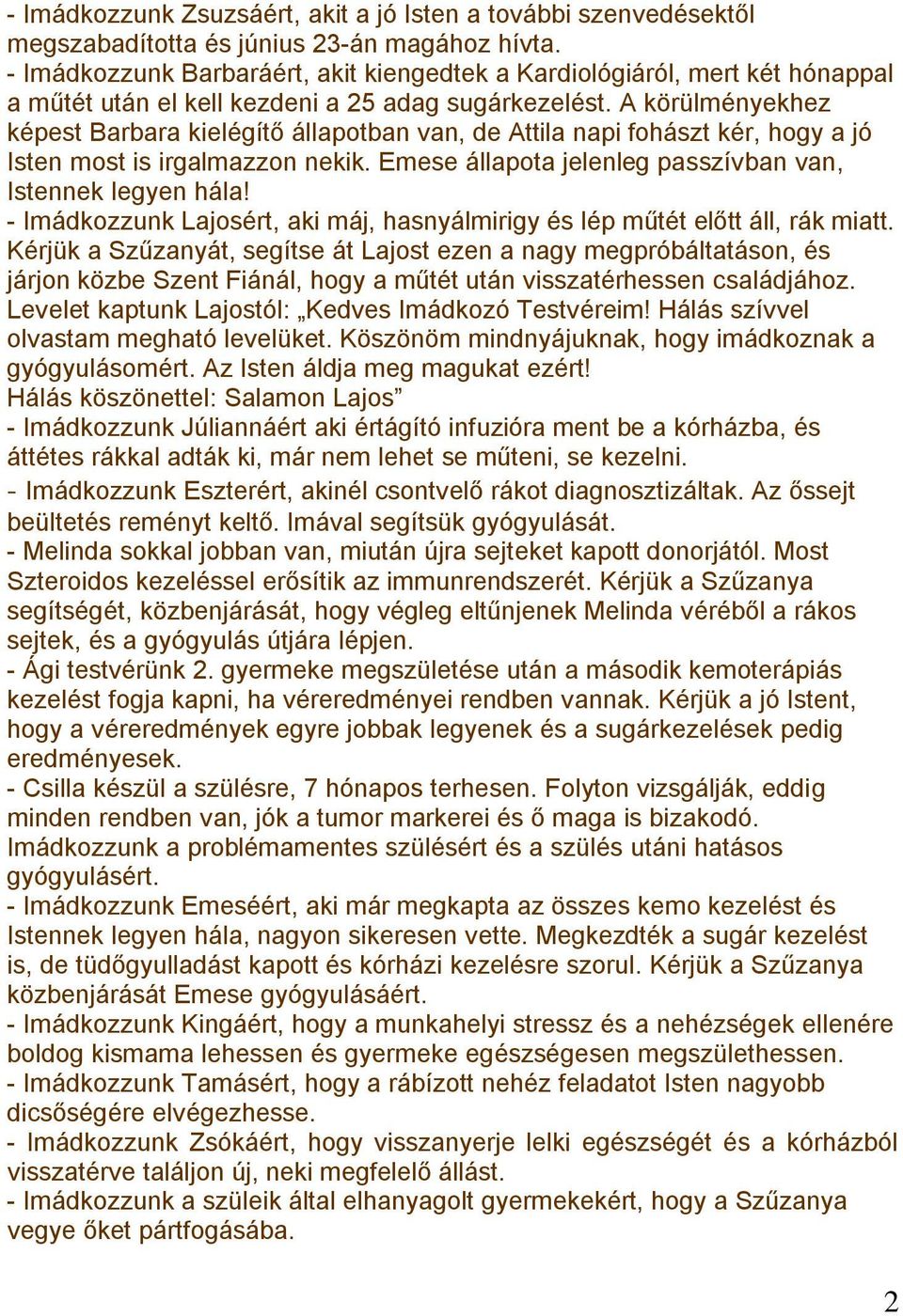 A körülményekhez képest Barbara kielégítő állapotban van, de Attila napi fohászt kér, hogy a jó Isten most is irgalmazzon nekik. Emese állapota jelenleg passzívban van, Istennek legyen hála!