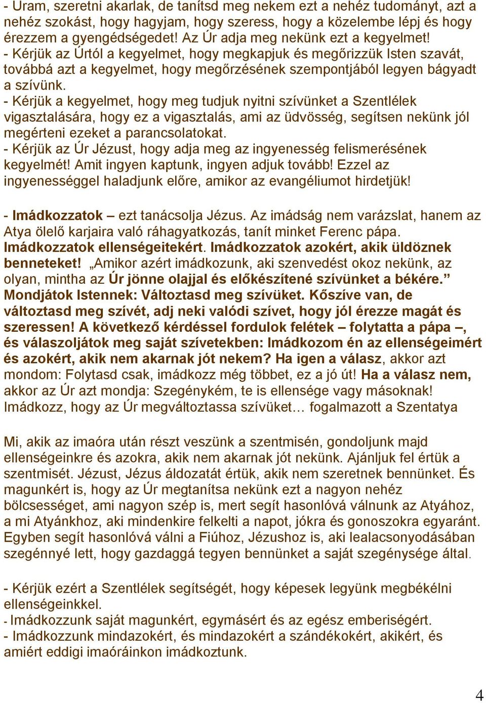 - Kérjük a kegyelmet, hogy meg tudjuk nyitni szívünket a Szentlélek vigasztalására, hogy ez a vigasztalás, ami az üdvösség, segítsen nekünk jól megérteni ezeket a parancsolatokat.