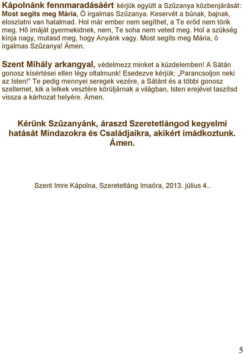 Most segíts meg Mária, ó irgalmas Szűzanya! Ámen. Szent Mihály arkangyal, védelmezz minket a küzdelemben! A Sátán gonosz kísértései ellen légy oltalmunk! Esedezve kérjük: Parancsoljon neki az Isten!