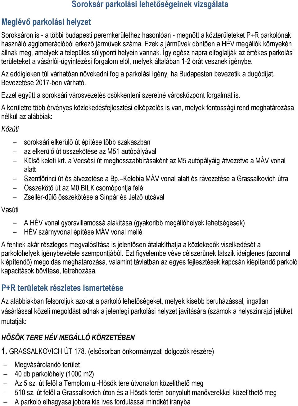 Így egész napra elfoglalják az értékes parkolási területeket a vásárlói-ügyintézési forgalom elől, melyek általában 1-2 órát vesznek igénybe.