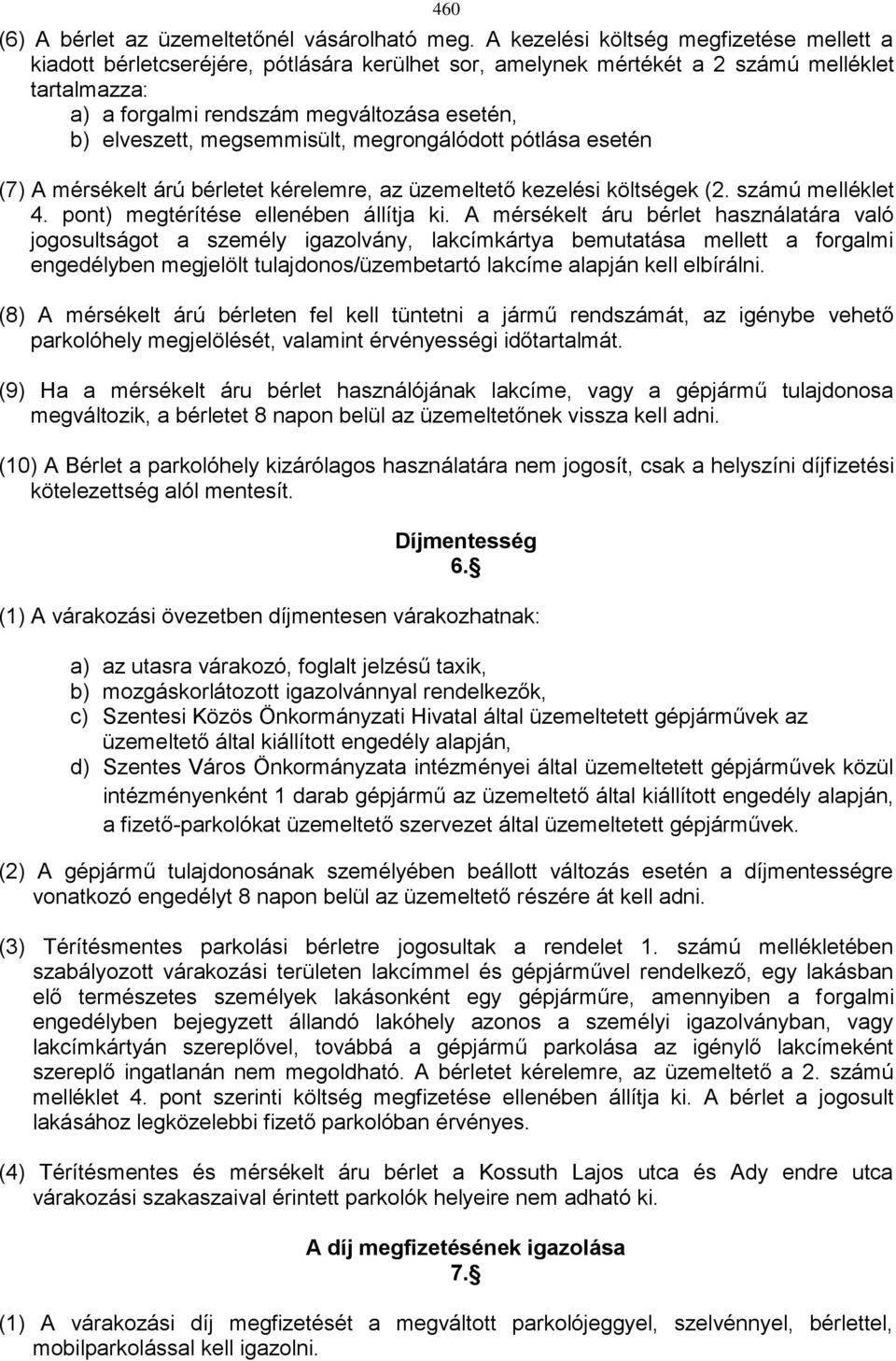 megsemmisült, megrongálódott pótlása esetén (7) A mérsékelt árú bérletet kérelemre, az üzemeltető kezelési költségek (2. számú melléklet 4. pont) megtérítése ellenében állítja ki.