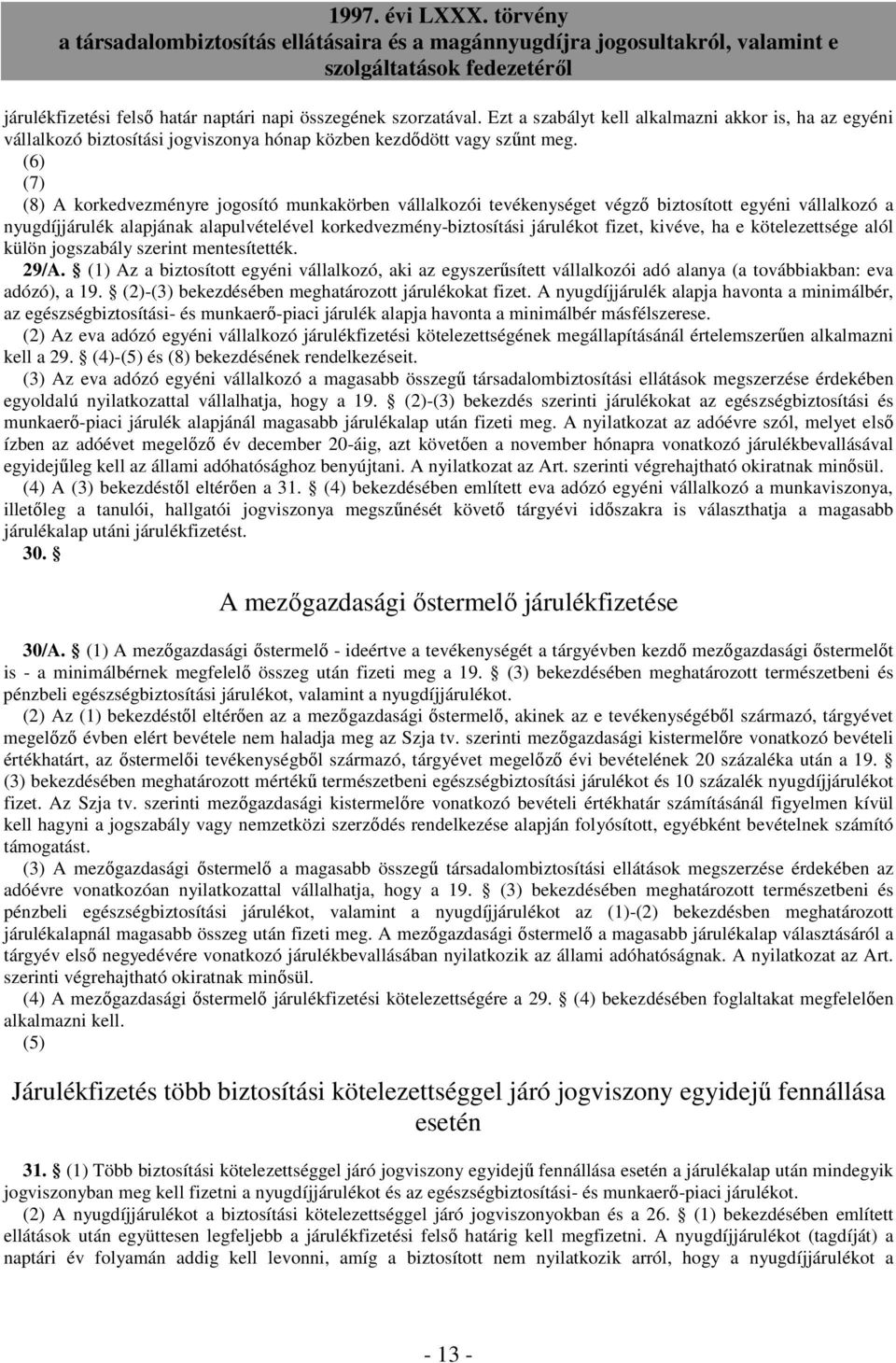 kivéve, ha e kötelezettsége alól külön jogszabály szerint mentesítették. 29/A. (1) Az a biztosított egyéni vállalkozó, aki az egyszerősített vállalkozói adó alanya (a továbbiakban: eva adózó), a 19.