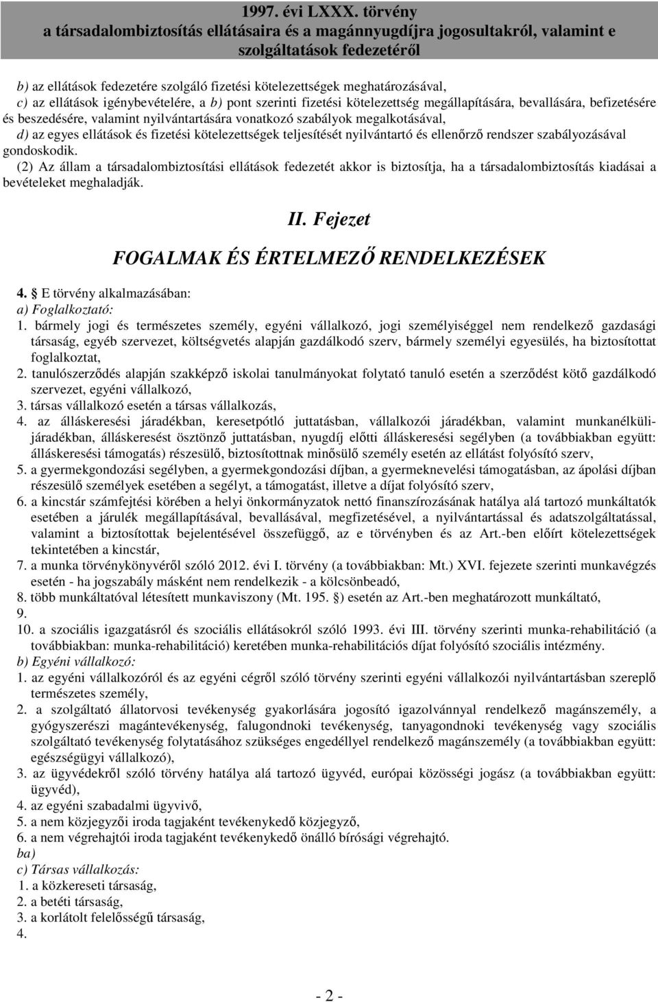 gondoskodik. (2) Az állam a társadalombiztosítási ellátások fedezetét akkor is biztosítja, ha a társadalombiztosítás kiadásai a bevételeket meghaladják. II.