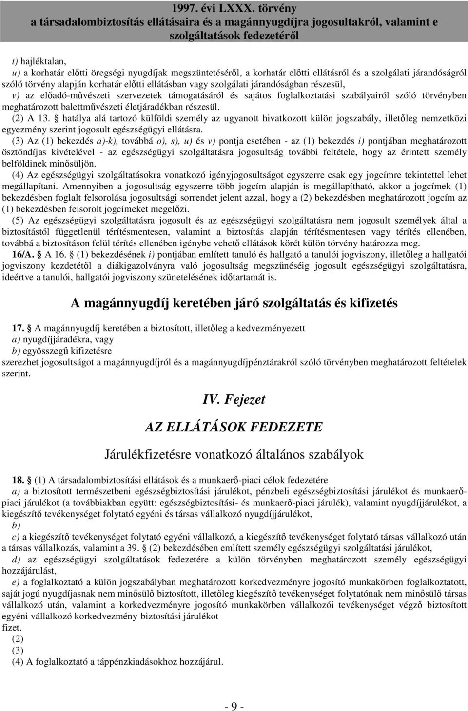 hatálya alá tartozó külföldi személy az ugyanott hivatkozott külön jogszabály, illetıleg nemzetközi egyezmény szerint jogosult egészségügyi ellátásra.