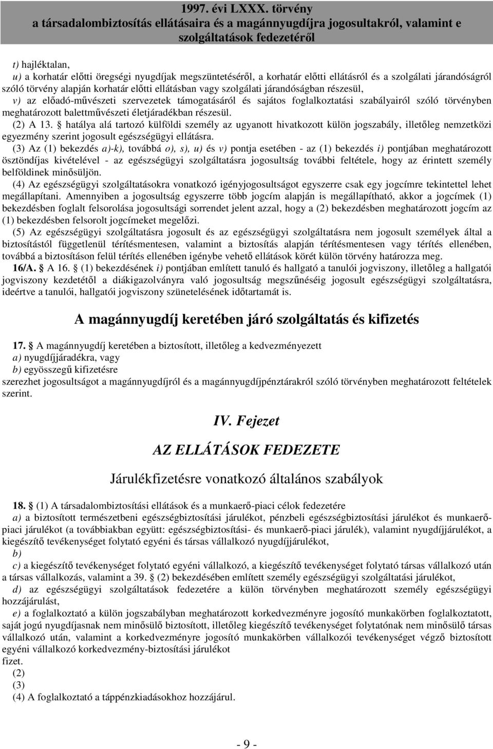 hatálya alá tartozó külföldi személy az ugyanott hivatkozott külön jogszabály, illetıleg nemzetközi egyezmény szerint jogosult egészségügyi ellátásra.