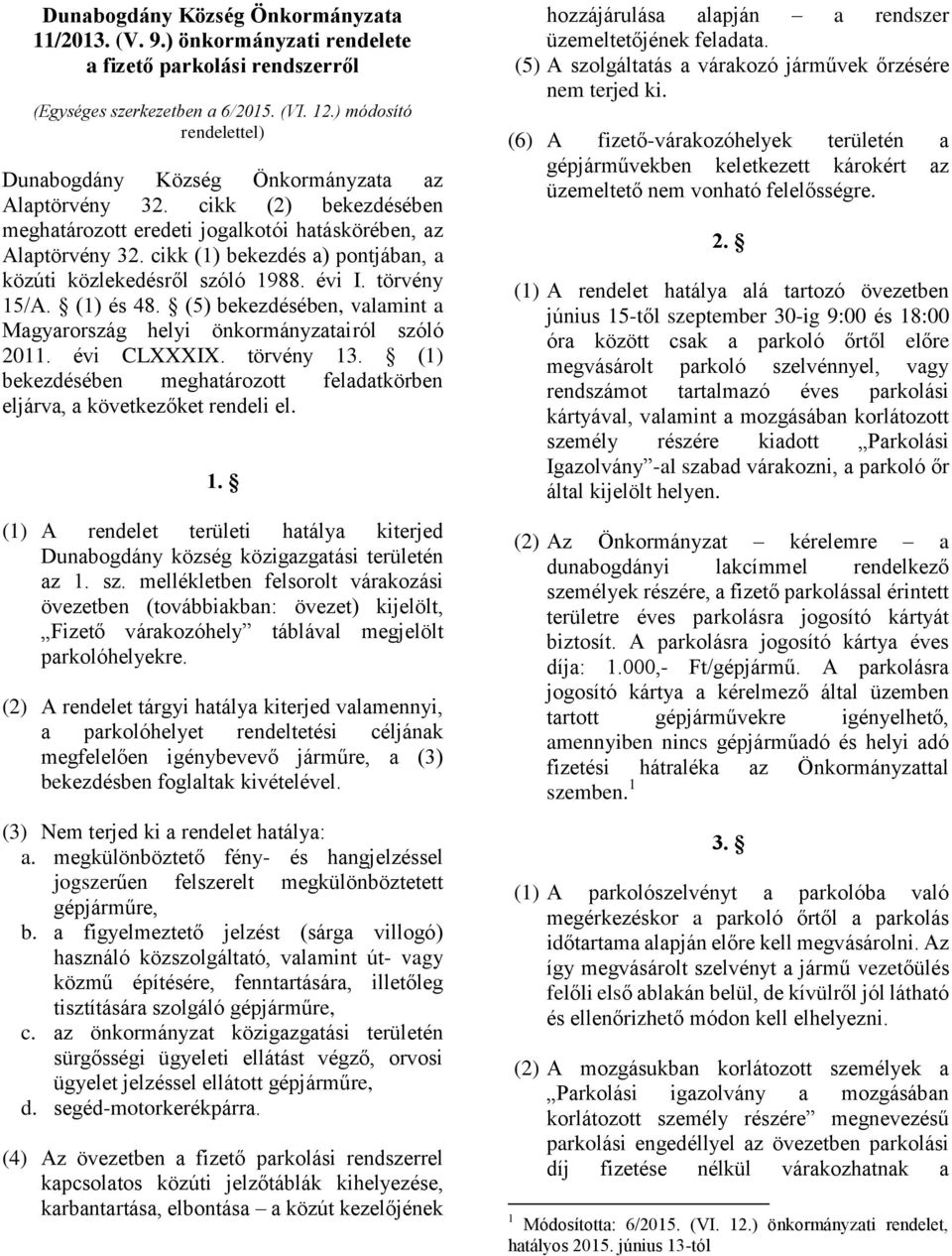 cikk (1) bekezdés a) pontjában, a közúti közlekedésről szóló 1988. évi I. törvény 15/A. (1) és 48. (5) bekezdésében, valamint a Magyarország helyi önkormányzatairól szóló 2011. évi CLXXXIX.