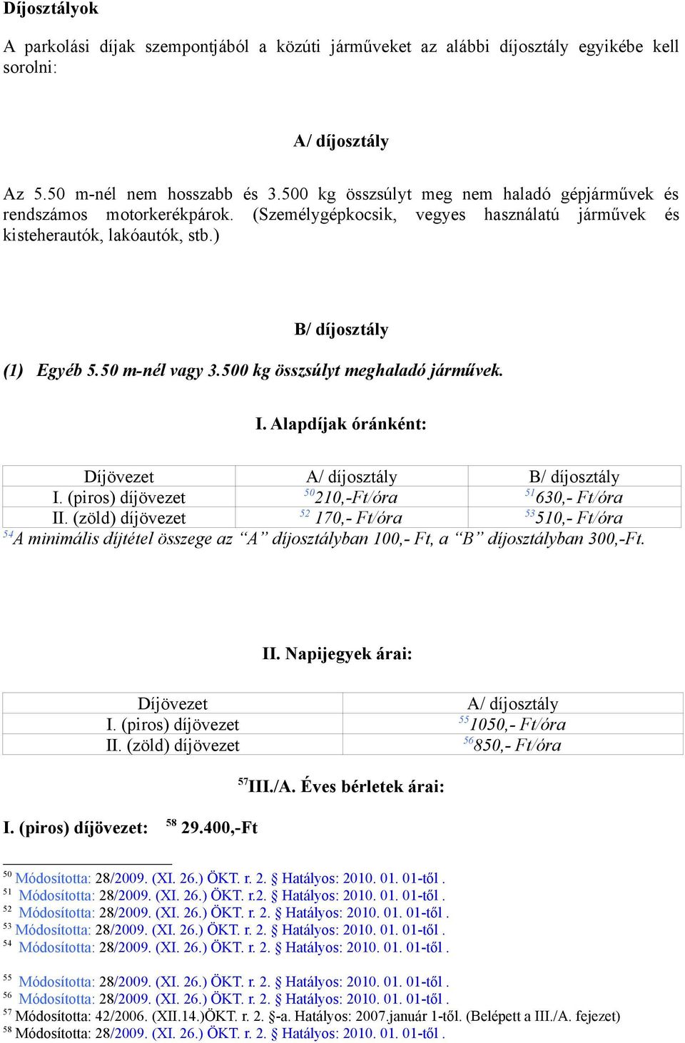 500 kg összsúlyt meghaladó járművek. I. Alapdíjak óránként: Díjövezet A/ díjosztály B/ díjosztály I. (piros) díjövezet 50 210,-Ft/óra 51 630,- Ft/óra II.