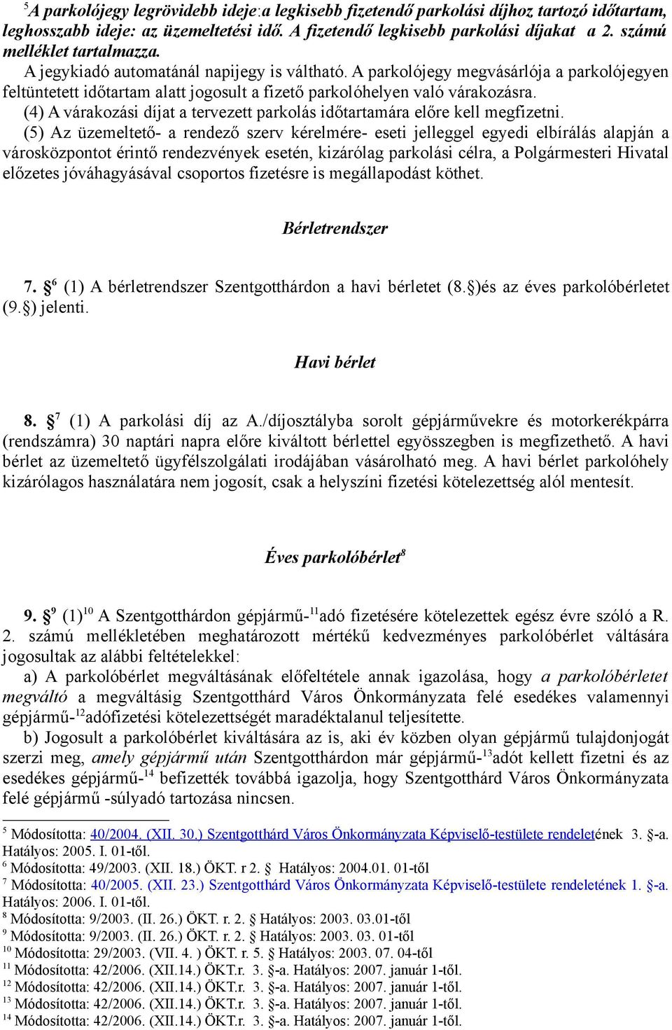 (4) A várakozási díjat a tervezett parkolás időtartamára előre kell megfizetni.