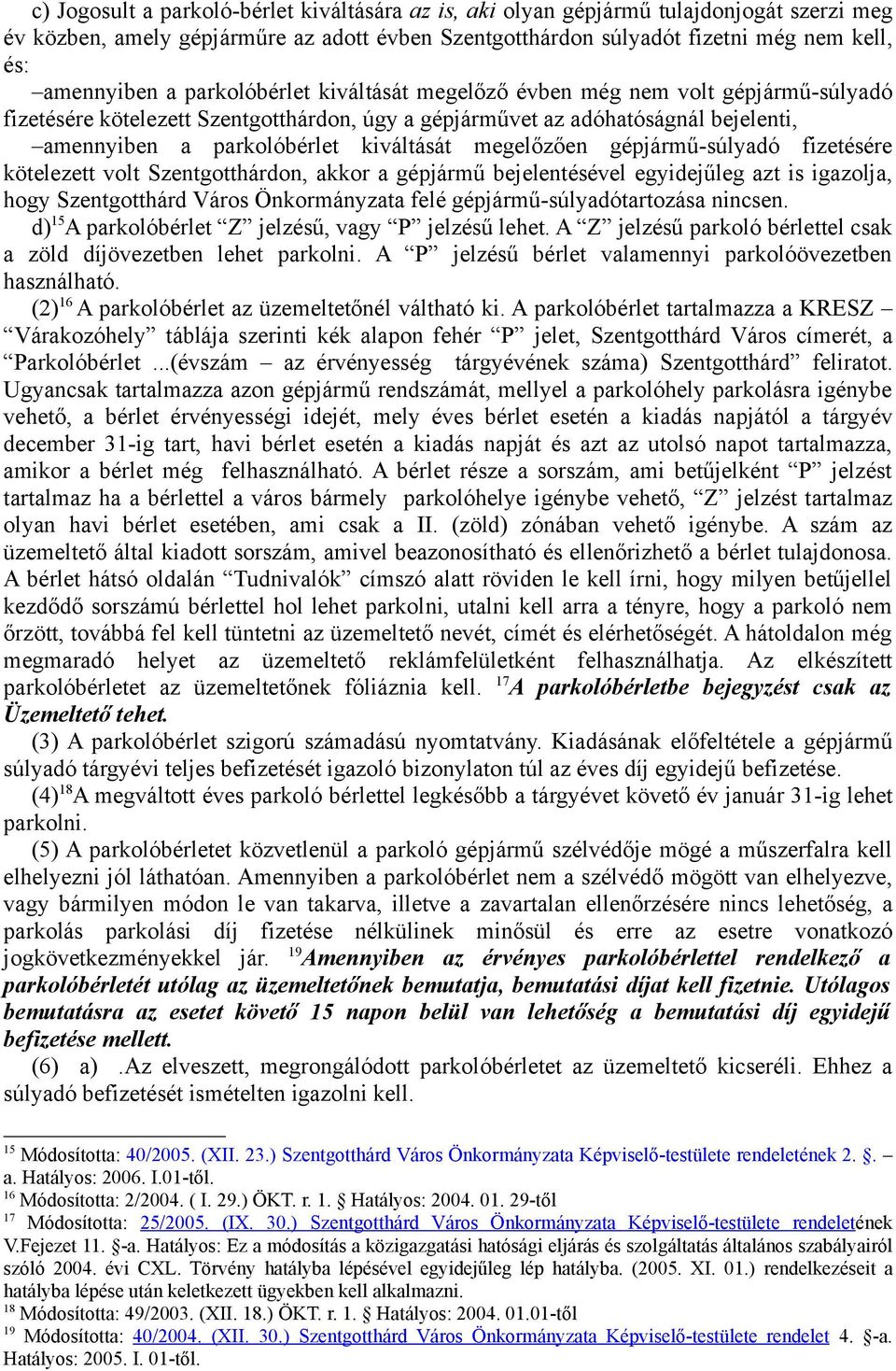 megelőzően gépjármű-súlyadó fizetésére kötelezett volt Szentgotthárdon, akkor a gépjármű bejelentésével egyidejűleg azt is igazolja, hogy Szentgotthárd Város Önkormányzata felé