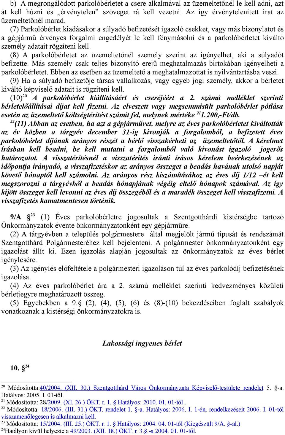 rögzíteni kell. (8) A parkolóbérletet az üzemeltetőnél személy szerint az igényelhet, aki a súlyadót befizette.