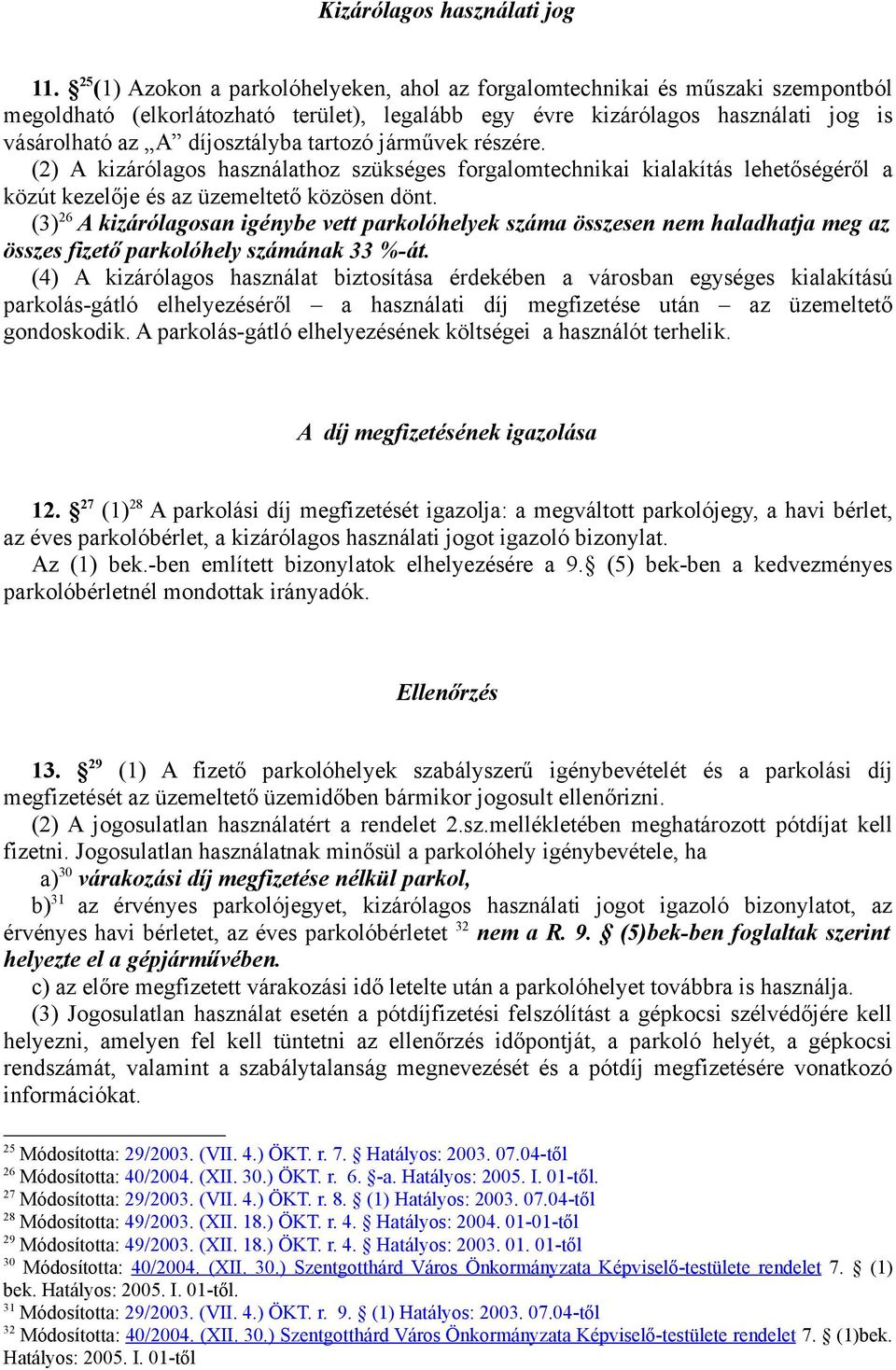 tartozó járművek részére. (2) A kizárólagos használathoz szükséges forgalomtechnikai kialakítás lehetőségéről a közút kezelője és az üzemeltető közösen dönt.