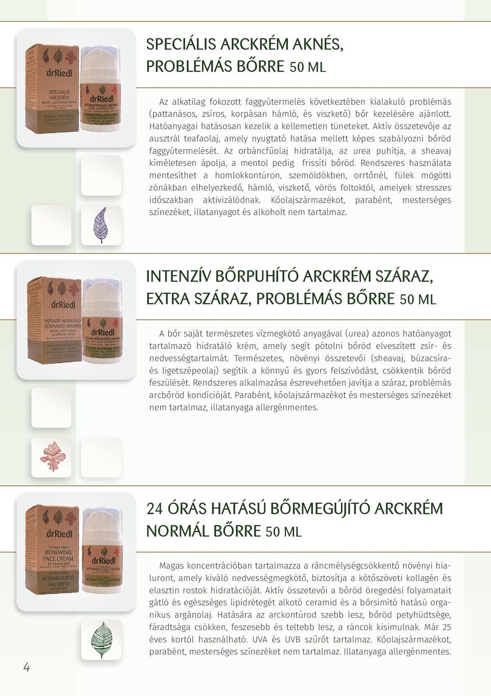 Az orbáncfűolaj hidratálja, az urea puhítja, a sheavaj kíméletesen ápolja, a mentol pedig frissíti bőröd.