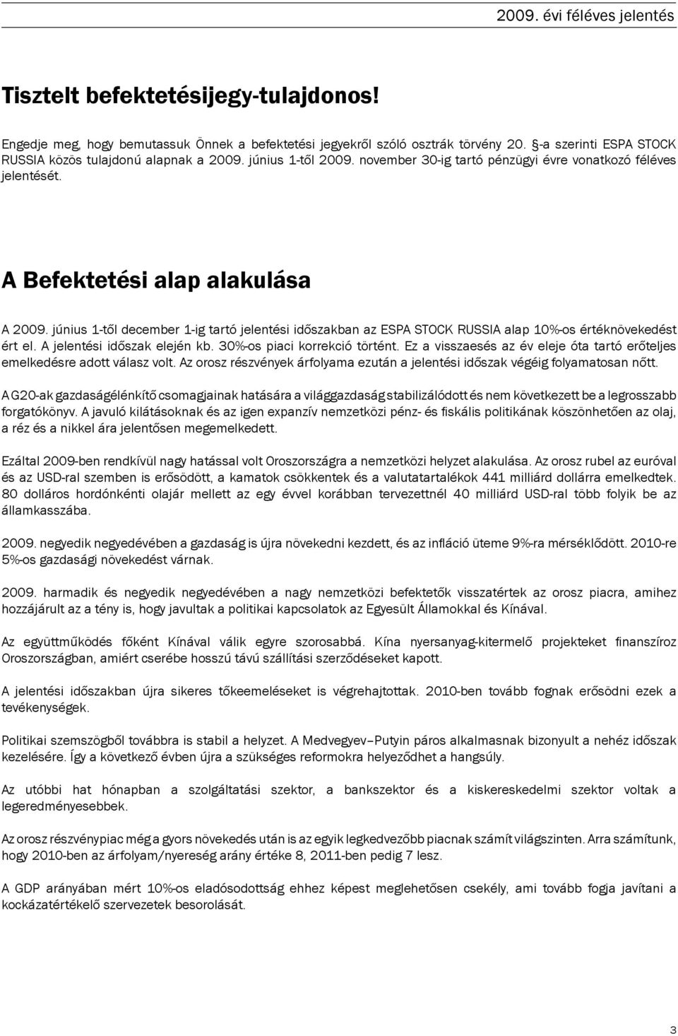 június 1-től december 1-ig tartó jelentési időszakban az ESPA STOCK RUSSIA alap 10%-os értéknövekedést ért el. A jelentési időszak elején kb. 30%-os piaci korrekció történt.