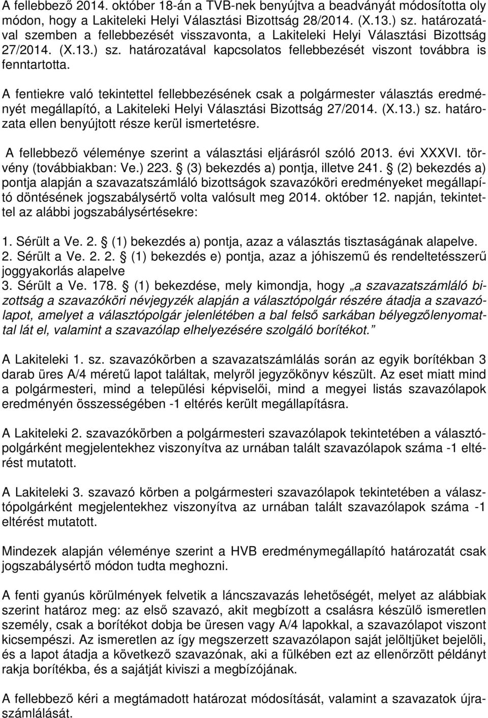 A fentiekre való tekintettel fellebbezésének csak a polgármester választás eredményét megállapító, a Lakiteleki Helyi Választási Bizottság 27/2014. (X.13.) sz.