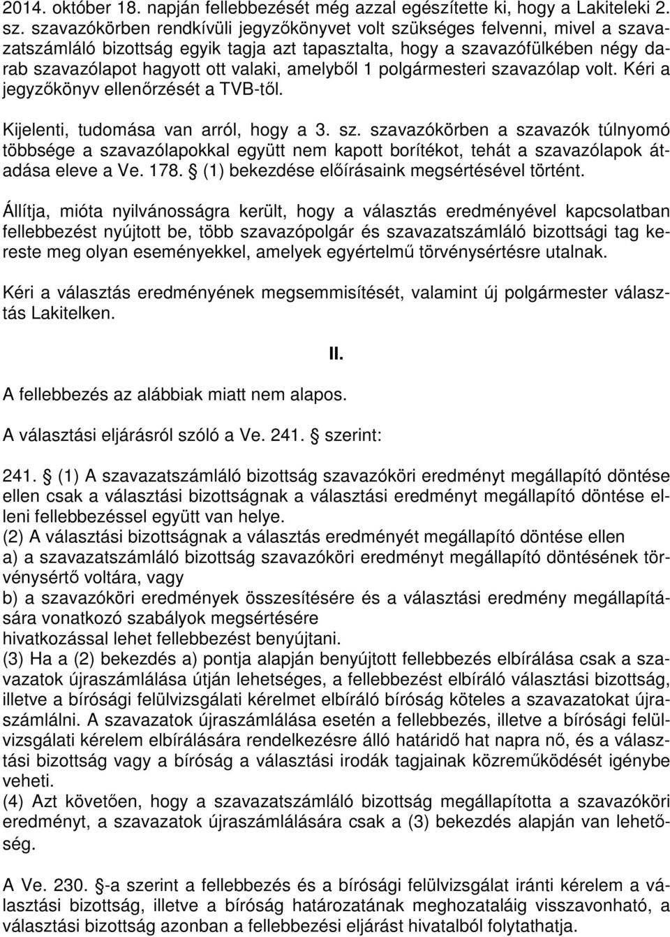 amelyből 1 polgármesteri szavazólap volt. Kéri a jegyzőkönyv ellenőrzését a TVB-től. Kijelenti, tudomása van arról, hogy a 3. sz. szavazókörben a szavazók túlnyomó többsége a szavazólapokkal együtt nem kapott borítékot, tehát a szavazólapok átadása eleve a Ve.