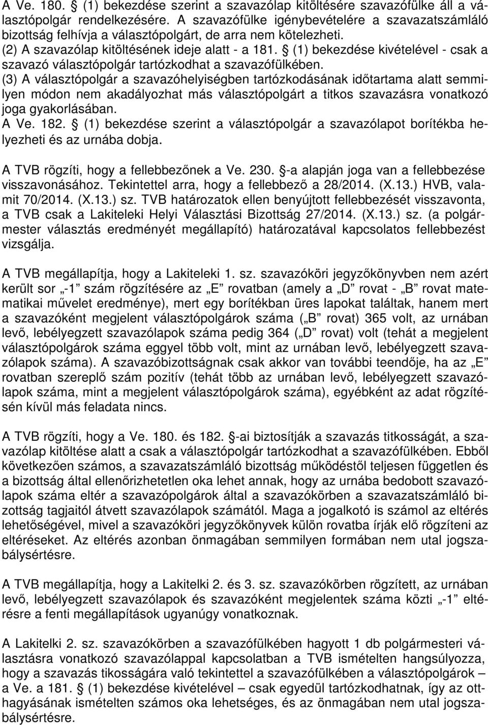 (1) bekezdése kivételével - csak a szavazó választópolgár tartózkodhat a szavazófülkében.