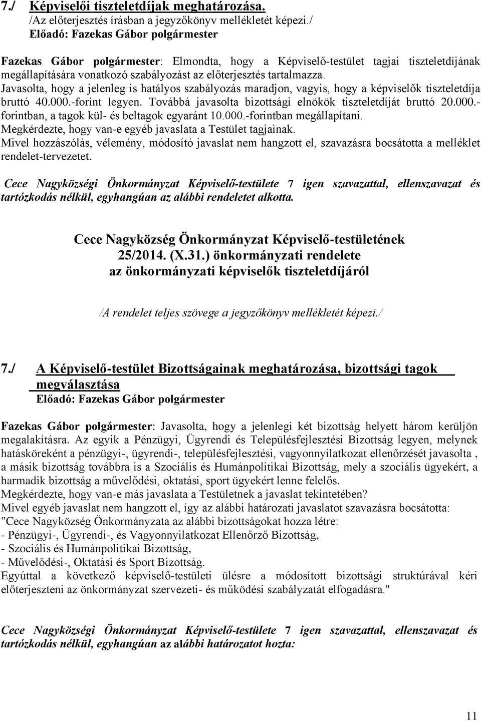 Javasolta, hogy a jelenleg is hatályos szabályozás maradjon, vagyis, hogy a képviselők tiszteletdíja bruttó 40.000.-forint legyen. Továbbá javasolta bizottsági elnökök tiszteletdíját bruttó 20.000.- forintban, a tagok kül- és beltagok egyaránt 10.