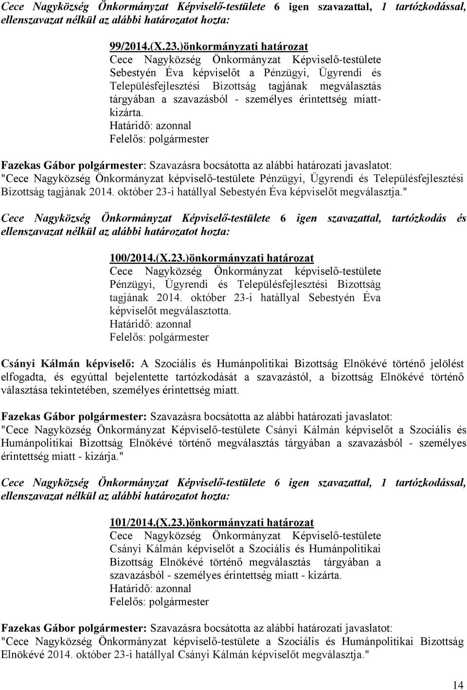 "Cece Nagyközség Önkormányzat képviselő-testülete Pénzügyi, Ügyrendi és Településfejlesztési Bizottság tagjának 2014. október 23-i hatállyal Sebestyén Éva képviselőt megválasztja.