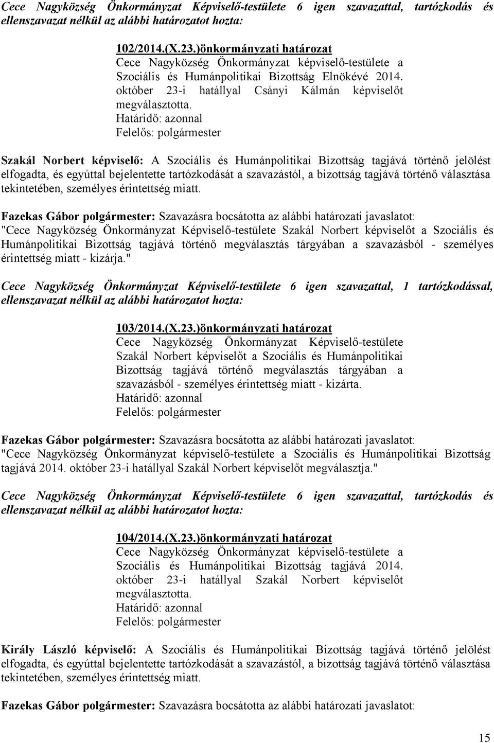 Szakál Norbert képviselő: A Szociális és Humánpolitikai Bizottság tagjává történő jelölést elfogadta, és egyúttal bejelentette tartózkodását a szavazástól, a bizottság tagjává történő választása