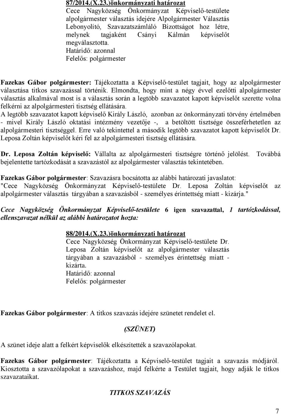 Elmondta, hogy mint a négy évvel ezelőtti alpolgármester választás alkalmával most is a választás során a legtöbb szavazatot kapott képviselőt szerette volna felkérni az alpolgármesteri tisztség