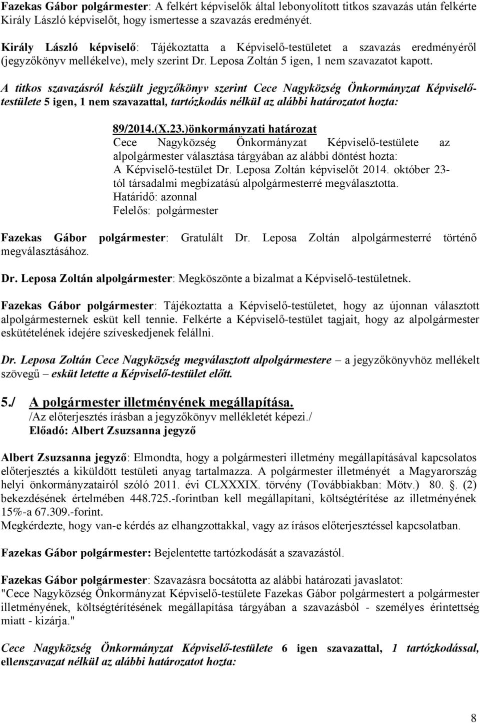 A titkos szavazásról készült jegyzőkönyv szerint Cece Nagyközség Önkormányzat Képviselőtestülete 5 igen, 1 nem szavazattal, tartózkodás nélkül az alábbi ot hozta: 89/2014.(X.23.